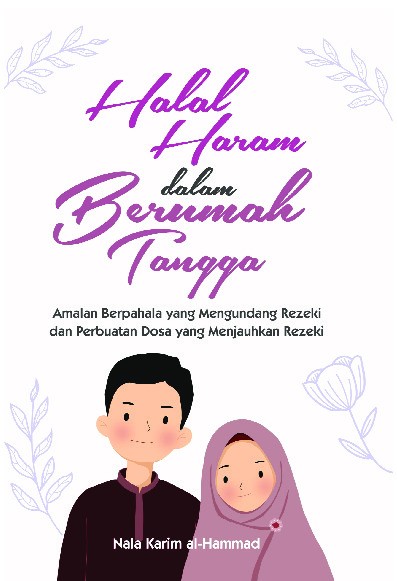 HALAL HARAM DALAM BERUMAH TANGGA : Amalan Berpahala yang Mengundang Rezeki dan Perbuatan Dosa yang Menjauhkan Rezeki